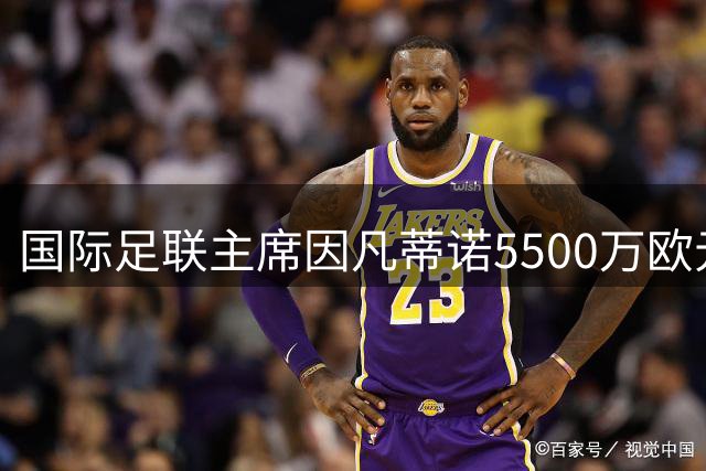 国际足联主席因凡蒂诺5500万欧元年薪梦碎 世界杯私有化遭全球足联抵制
